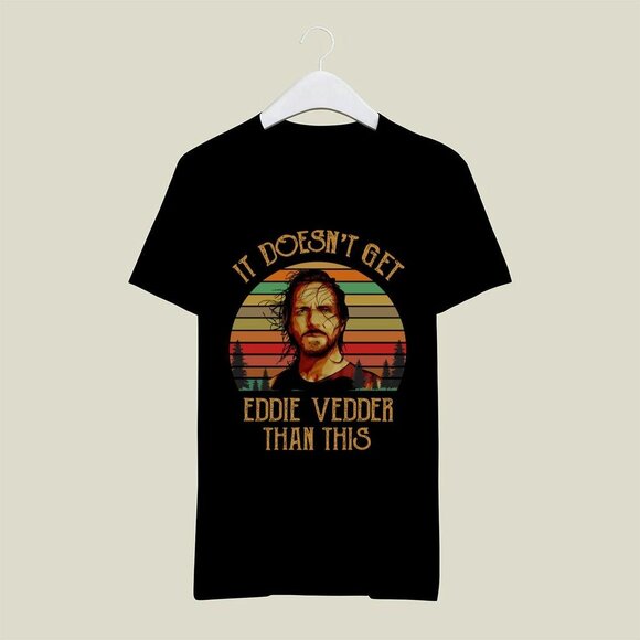 Eddie Vedder Than This Shirt - Funny Pearl Jam Rock Band Tee Unisex - Picture 2 of 7